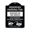 Signmission Reserved Parking for Teacher of the Month Unauthorized Vehicles Towed Away, A-DES-BW-1824-23073 A-DES-BW-1824-23073